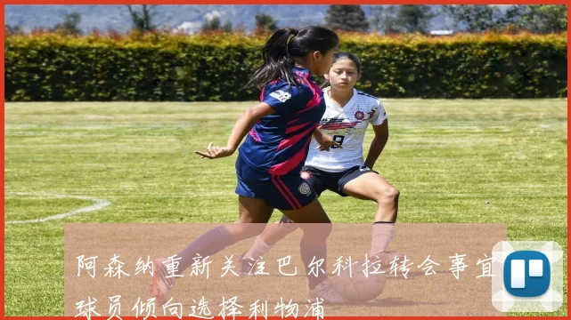 阿森纳重新关注巴尔科拉转会事宜球员倾向选择利物浦
